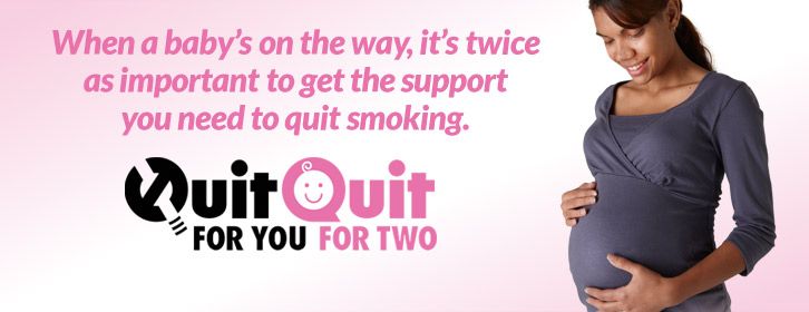  Image of pregnant woman with text reading &ldquo;When a baby&rsquo;s on the way, it&rsquo;s twice as important to get the support you need to quit smoking. Quit for you, Quit for two.